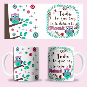 Taza "Todo lo que soy te lo debo a ti mamá"
